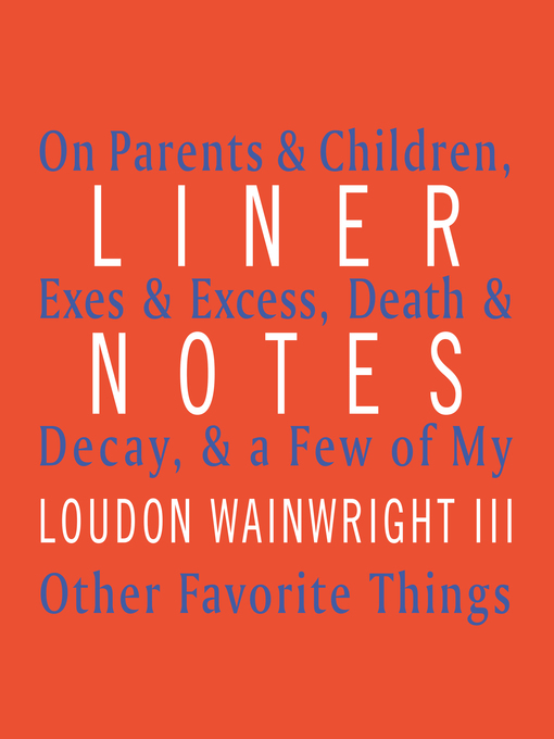 Title details for Liner Notes by Loudon Wainwright III - Available